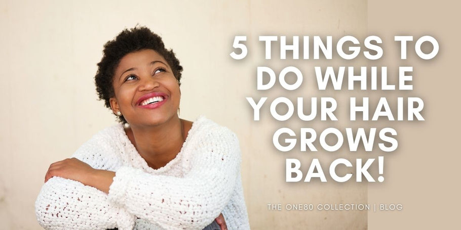 5 Things to do While your Hair Grows Back!