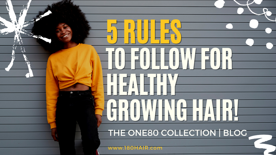5 RULES YOU NEED TO FOLLOW FOR HEALTHY GROWING HAIR